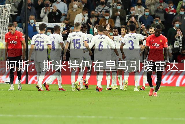 阿斯：斯米特仍在皇马引援雷达上，球员身价预计约6000万欧