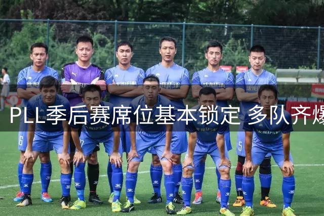 PLL季后赛席位基本锁定 多队齐爆发争冠格局仍存悬念
